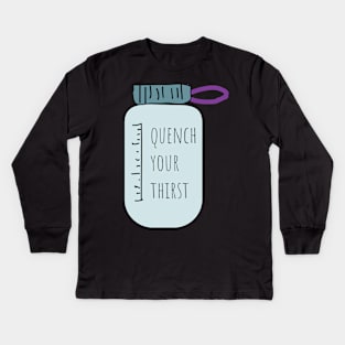 Quench your thisrt drink more water Kids Long Sleeve T-Shirt